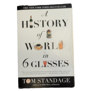 A HISTORY OF THE WORLD IN 6 GLASSES,  BY TOM STANDAGE